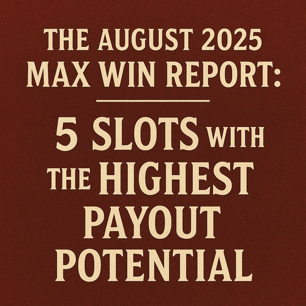 The August 2025 Max Win Report: 5 Slots with the Highest Payout Potential
